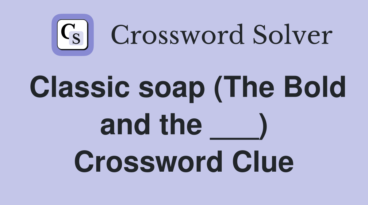 Classic soap (The Bold and the ___) Crossword Clue Answers